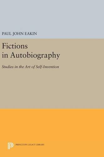 Fictions in Autobiography: Studies in the Art of Self-Invention (Princeton Legacy Library)
