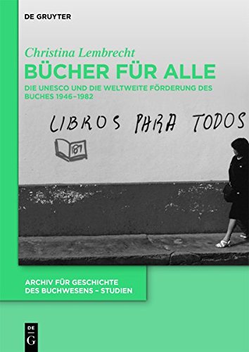 Bücher für alle: Die UNESCO und die weltweite Förderung des Buches 1946-1982 (Archiv für Geschichte des Buchwesens - Studien, Band 9)