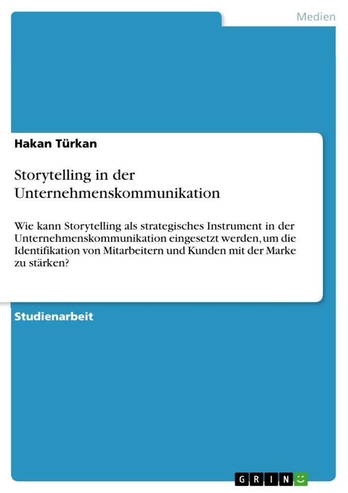 Storytelling in der Unternehmenskommunikation: Wie kann Storytelling als strategisches Instrument in der Unternehmenskommunikation eingesetzt werden, ... und Kunden mit der Marke zu stärken?