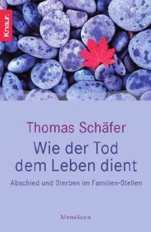 Wie der Tod dem Leben dient: Abschied und Sterben im Familien-Stellen