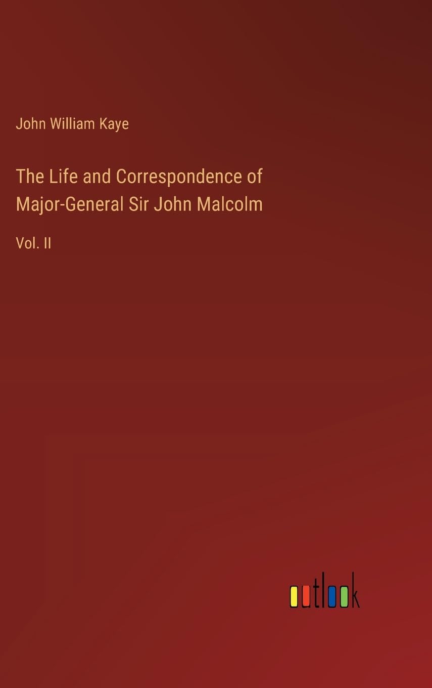 The Life and Correspondence of Major-General Sir John Malcolm: Vol. II