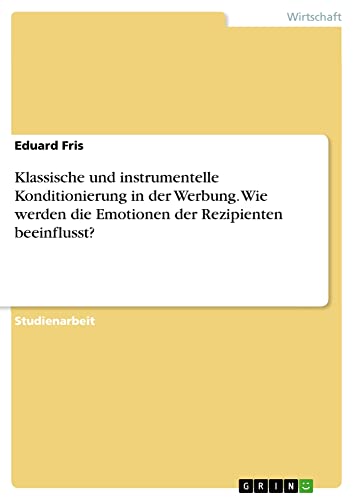 Klassische und instrumentelle Konditionierung in der Werbung. Wie werden die Emotionen der Rezipienten beeinflusst?