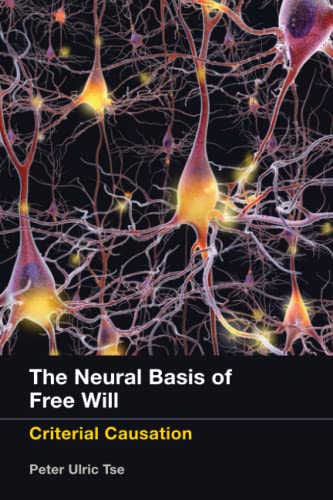 The Neural Basis of Free Will: Criterial Causation (The MIT Press)