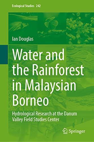 Water and the Rainforest in Malaysian Borneo: Hydrological Research at the Danum Valley Field Studies Center (Ecological Studies, 242, Band 242)
