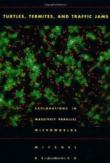 Turtles, Termites, and Traffic Jams: Explorations in Massively Parallel Microworlds (Complex Adaptive Systems)