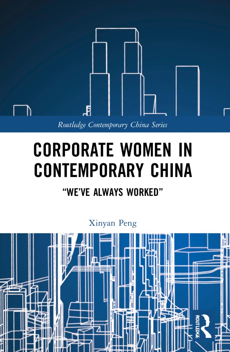 Corporate Women in Contemporary China: We've Always Worked (Routledge Contemporary China)