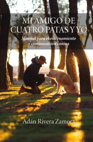 Mi amigo de cuatro patas y yo: Manual para el entrenamiento y comunicación canina