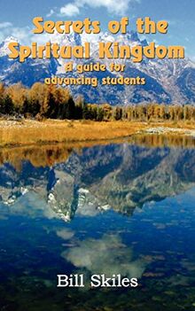 Secrets of the Spiritual Kingdom: A guide for advancing students