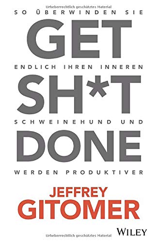 Get Sh*t done: So überwinden Sie Ihren inneren Schweinehund und werden endlich produktiver