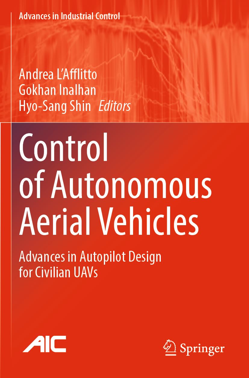 Control of Autonomous Aerial Vehicles: Advances in Autopilot Design for Civilian UAVs (Advances in Industrial Control)