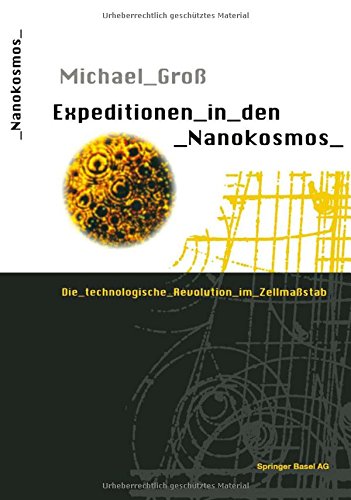 Expeditionen in den Nanokosmos: Die technologische Revolution im Zellmaßstab (German Edition)