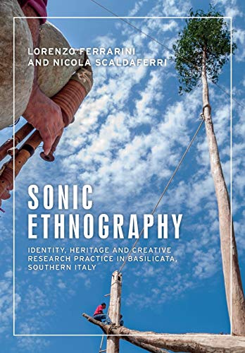 Sonic ethnography: Identity, heritage and creative research practice in Basilicata, southern Italy (Anthropology, Creative Practice and Ethnography)