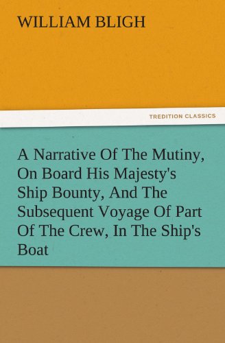 A Narrative Of The Mutiny, On Board His Majesty's Ship Bounty, And The Subsequent Voyage Of Part Of The Crew, In The Ship's Boat (TREDITION CLASSICS)