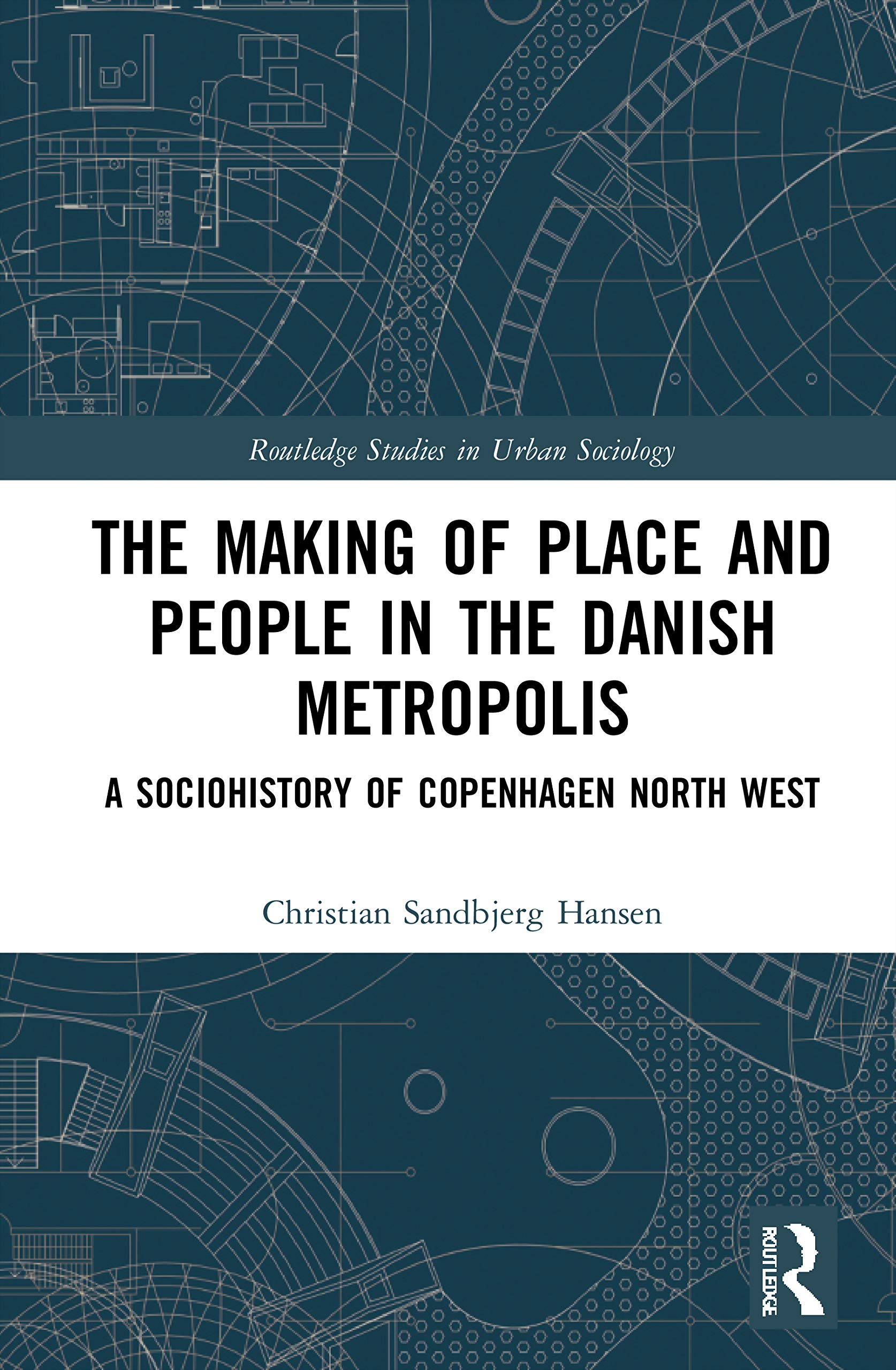 The Making of Place and People in the Danish Metropolis: A Sociohistory of Copenhagen North West (Routledge Studies in Urban Sociology)