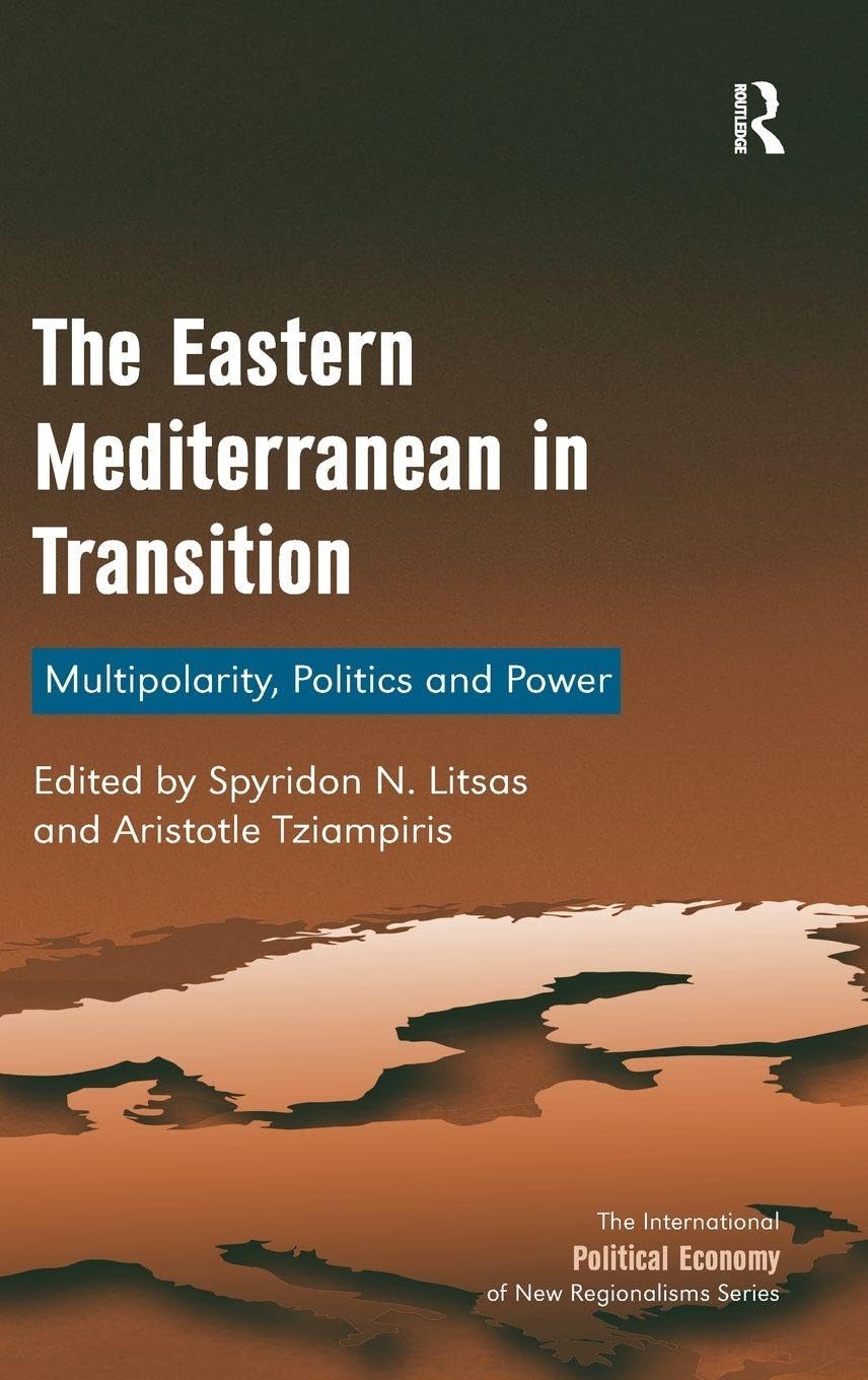 The Eastern Mediterranean in Transition: Multipolarity, Politics and Power (The International Political Economy of New Regionalisms)