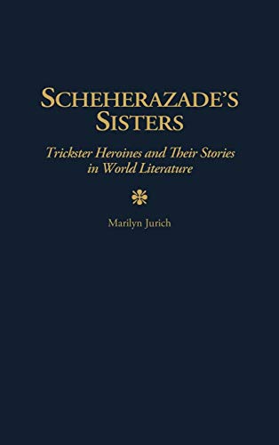 Scheherazade's Sisters: Trickster Heroines and Their Stories in World Literature (Contributions in Women's Studies)