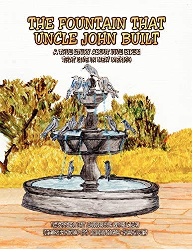THE FOUNTAIN THAT UNCLE JOHN BUILT: A TRUE STORYABOUT FIVE BIRDS THAT LIVE IN NEW MEXICO