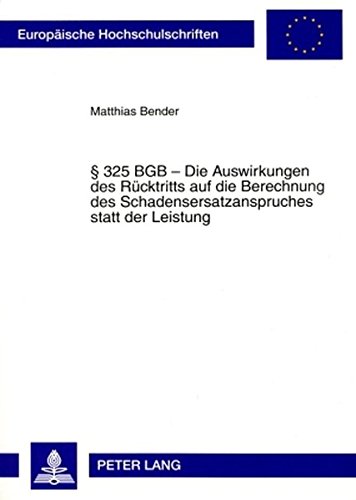 § 325 BGB - Die Auswirkungen des Rücktritts auf die Berechnung des Schadensersatzanspruches statt der Leistung (Europäische Hochschulschriften / ... / Publications Universitaires Européennes)