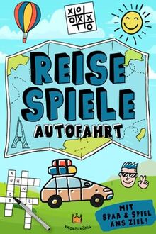 Reisespiele Autofahrt: Mit Spaß und Spiel ans Ziel - Kreative Beschäftigung für Kinder ab 6 Jahren, perfekt für eine lange Autofahrt (Reisespiele ab 8 Jahre, Band 2)