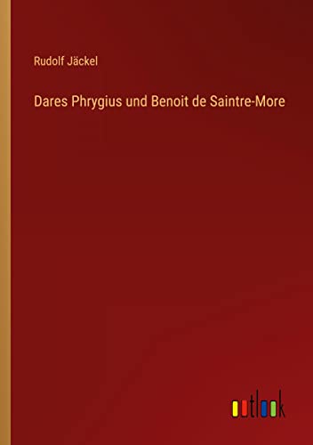 Dares Phrygius und Benoit de Saintre-More