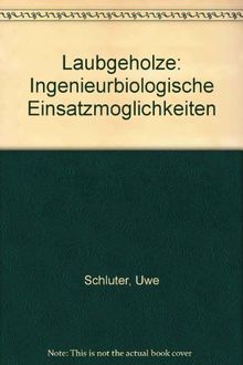 Laubgehölze: Eigenschaften, standörtliche und bautechnische Verwendbarkeit von Laubgehölzen