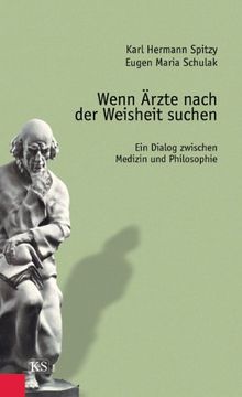 Wenn Ärzte nach der Weisheit suchen. Ein Dialog zwischen Medizin und Philosophie.