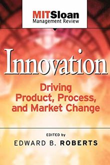 Innovation: Driving Product, Process, and Market Change (The Mit Slon Management Review Series)