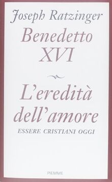 L'eredità dell'amore. Essere cristiani oggi