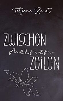 Zwischen meinen Zeilen: Gedichte über die Liebe und das Leben und allem, was dazwischen ist