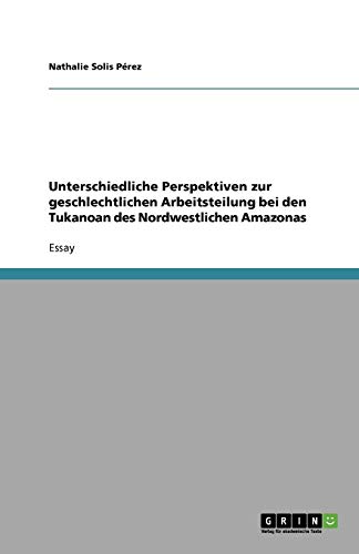 Unterschiedliche Perspektiven zur geschlechtlichen Arbeitsteilung bei den Tukanoan des Nordwestlichen Amazonas