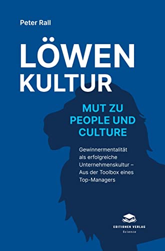 Löwenkultur - Mut zu People und Culture: Gewinnermentalität als erfolgreiche Unternehmenskultur ¿ Aus der Toolbox eines Top-Managers
