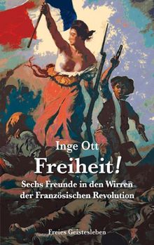 Freiheit!: Sechs Freunde in den Wirren der Französischen Revoluion