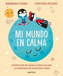 Mi mundo en calma: Ejercicios en familia para alejar la ansiedad de nuestras vidas (Montena)