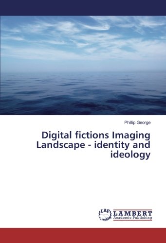 Digital fictions Imaging Landscape - identity and ideology