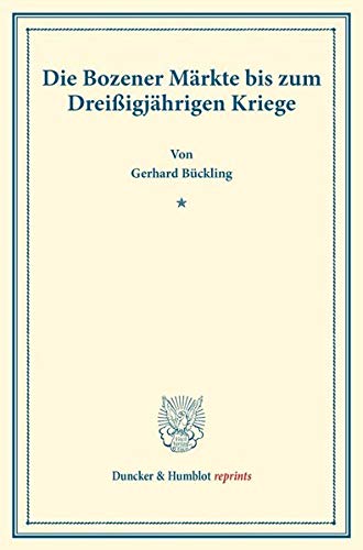 Die Bozener Märkte bis zum Dreißigjährigen Kriege.: (Staats- und sozialwissenschaftliche Forschungen 124). (Duncker & Humblot reprints)