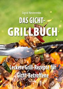 Das Gicht-Grillbuch: Leckere Grill-Rezepte für Gicht-Betroffene