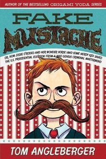 Fake Mustache: "Or, How Jodie O'Rodeo and Her Wonder Horse (and Some Nerdy Kid) Saved the U.S. Presidential Election from a Mad Genius Criminal Mastermind"