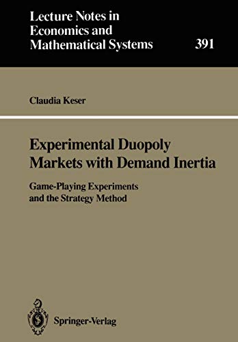 Experimental Duopoly Markets with Demand Inertia: Game-Playing Experiments and the Strategy Method (Lecture Notes in Economics and Mathematical Systems, 391, Band 391)