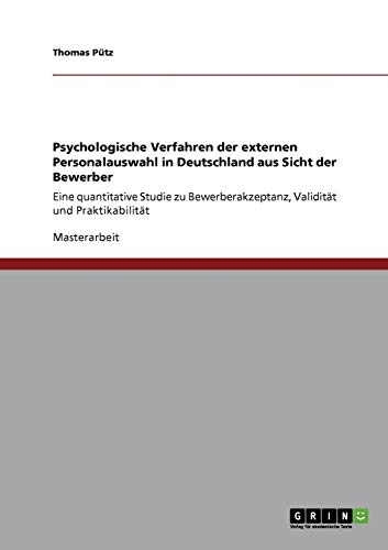 Psychologische Verfahren der externen Personalauswahl in Deutschland aus Sicht der Bewerber: Eine quantitative Studie zu Bewerberakzeptanz, Validität und Praktikabilität