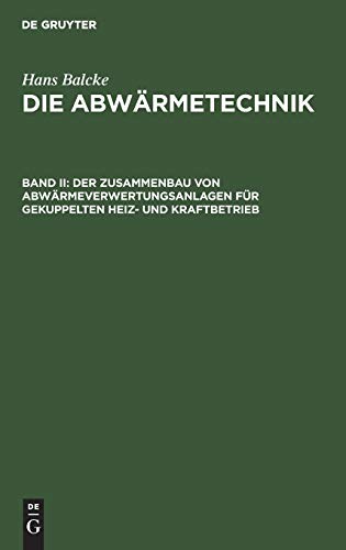 Der Zusammenbau von Abwärmeverwertungsanlagen für gekuppelten Heiz- und Kraftbetrieb (Hans Balcke: Die Abwärmetechnik)