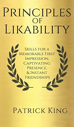 Principles of Likability: Skills for a Memorable First Impression, Captivating Presence, and Instant Friendships