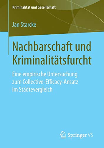 Nachbarschaft und Kriminalitätsfurcht: Eine empirische Untersuchung zum Collective-Efficacy-Ansatz im Städtevergleich (Kriminalität und Gesellschaft)