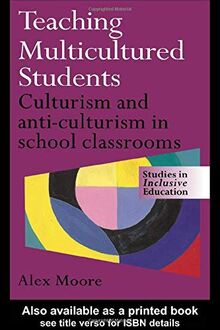 Teaching Multicultured Students: Culturism and Anti-Culturism in School Classrooms: Culturalism and Anti-culturalism in the School Classroom (Studies in Inclusive Education Series)