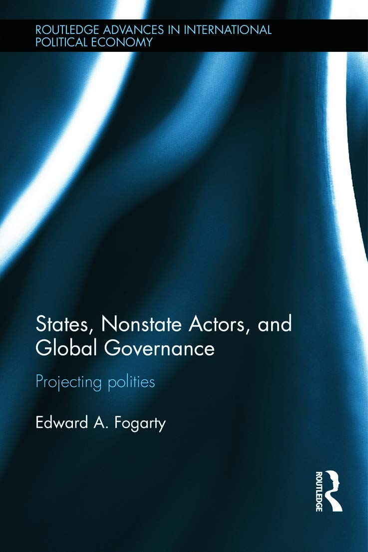 States, Nonstate Actors, and Global Governance: Projecting Polities (Routledge Advances in International Political Economy, 19, Band 19)