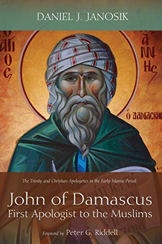 Janosik, Daniel J. John Of Damascus, First Apologist To The Muslims, The Trinity And Christian Apologetics In The Early Islamic Period