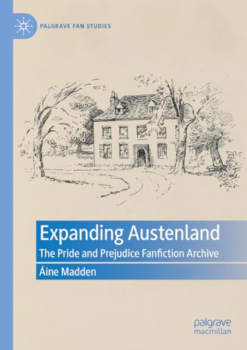 Expanding Austenland: The Pride and Prejudice Fanfiction Archive (Palgrave Fan Studies)