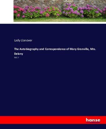 The Autobiography and Correspondence of Mary Granville, Mrs. Delany: Vol. I