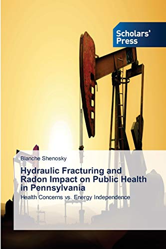 Hydraulic Fracturing and Radon Impact on Public Health in Pennsylvania: Health Concerns vs. Energy Independence