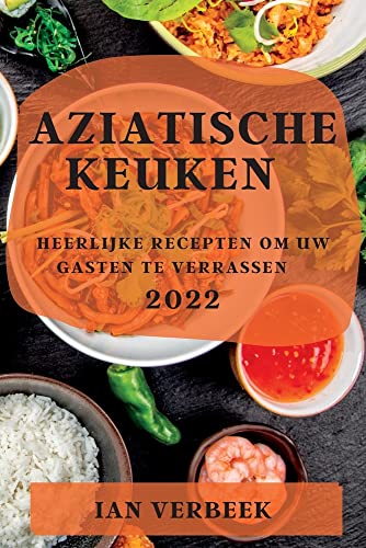 AZIATISCHE KEUKEN 2022: HEERLIJKE RECEPTEN OM UW GASTEN TE VERRASSEN