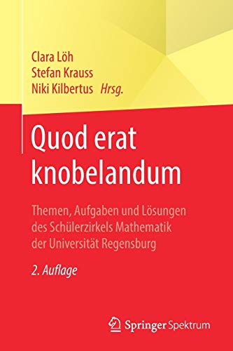 Quod erat knobelandum: Themen, Aufgaben und Lösungen des Schülerzirkels Mathematik der Universität Regensburg